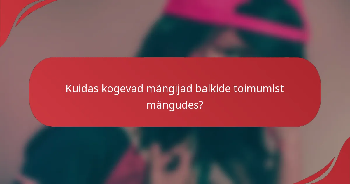 Kuidas kogevad mängijad balkide toimumist mängudes?