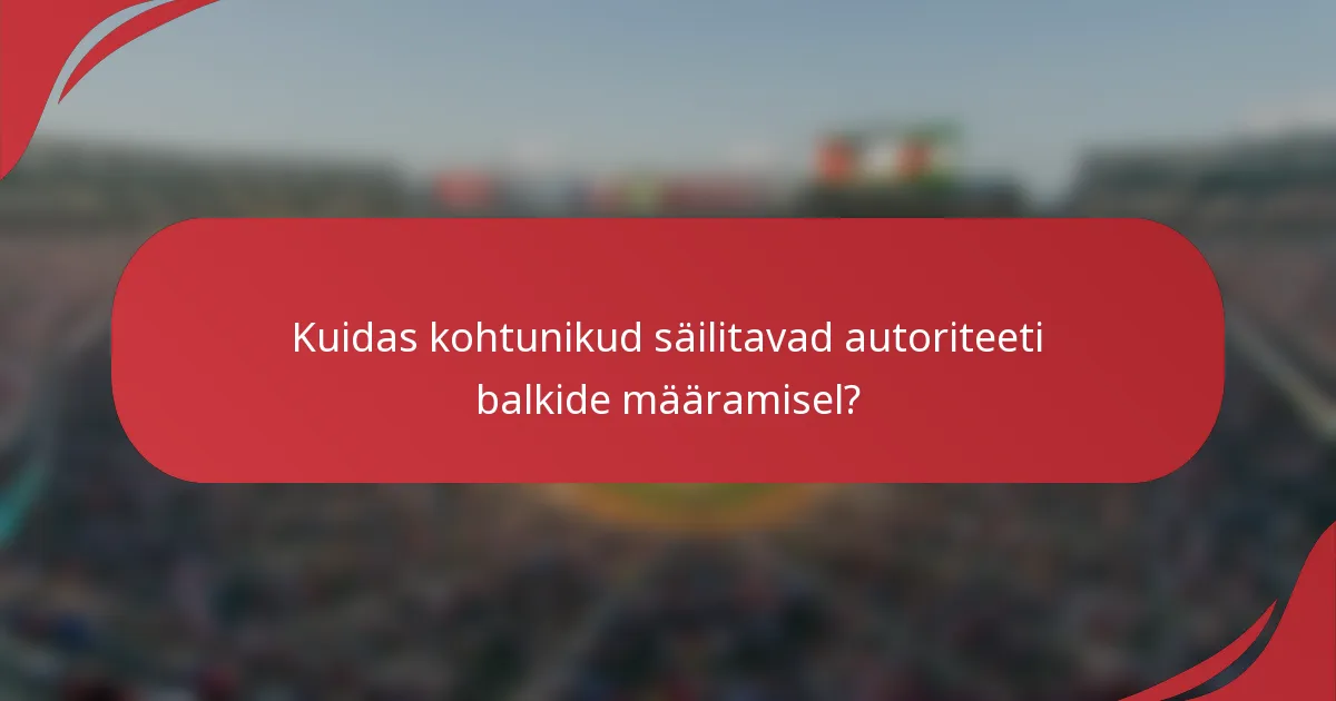 Kuidas kohtunikud säilitavad autoriteeti balkide määramisel?