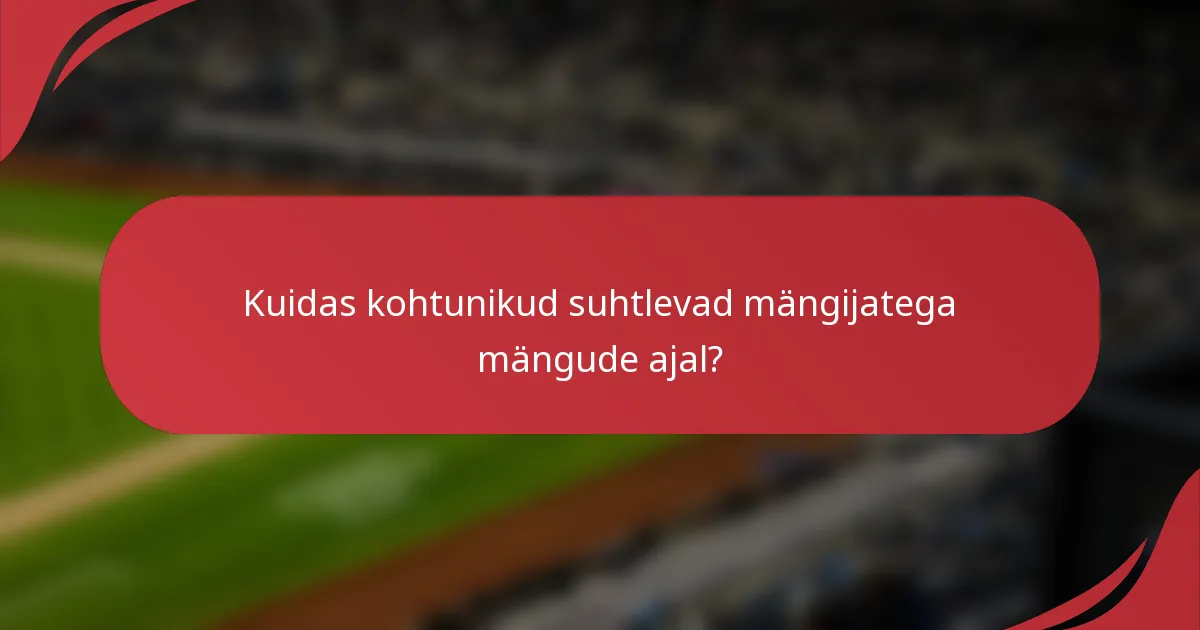 Kuidas kohtunikud suhtlevad mängijatega mängude ajal?