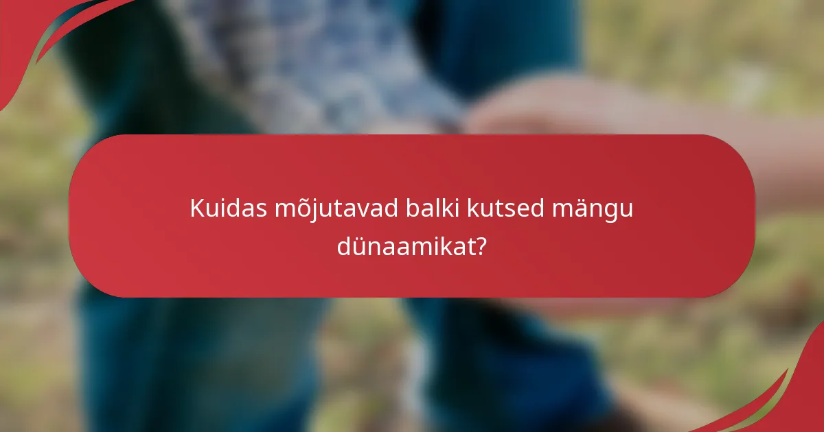 Kuidas mõjutavad balki kutsed mängu dünaamikat?