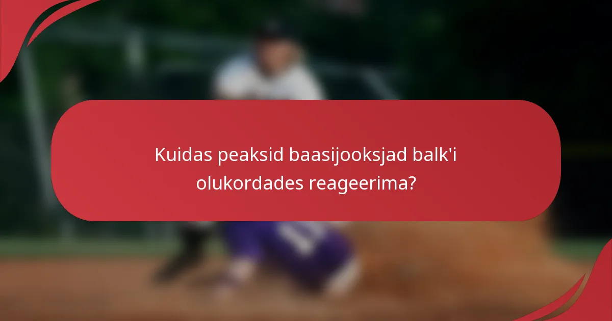 Kuidas peaksid baasijooksjad balk'i olukordades reageerima?