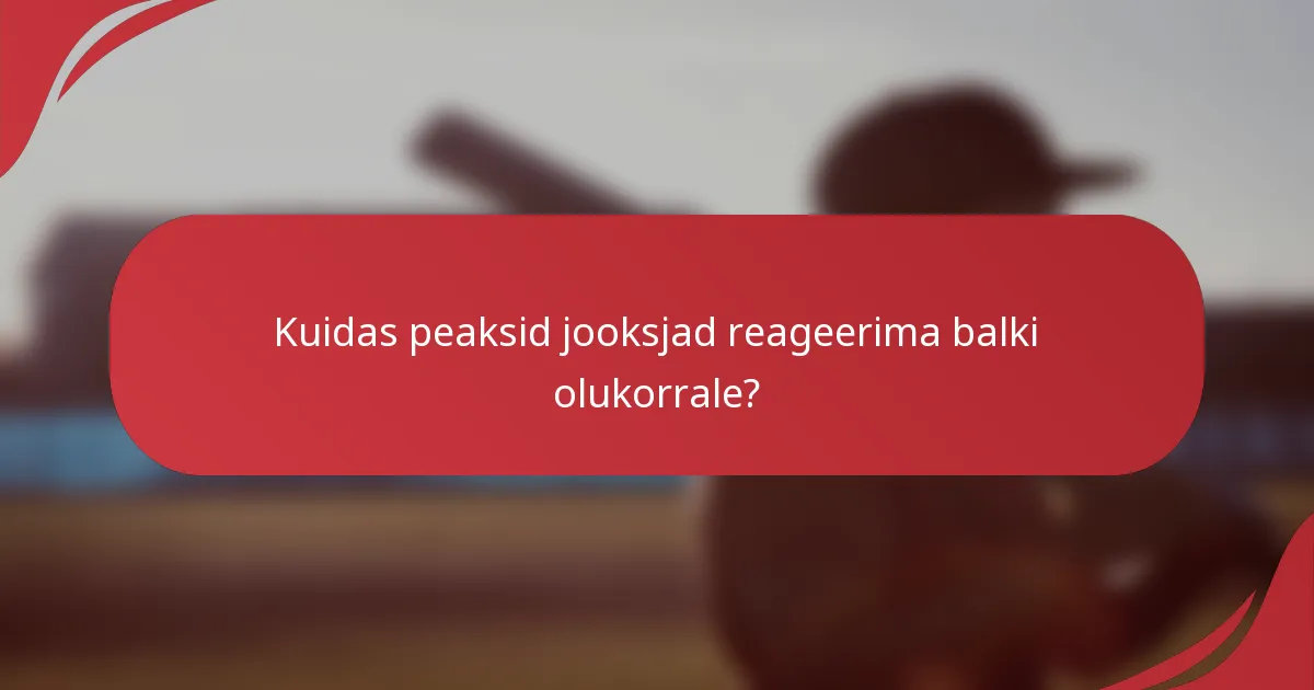Kuidas peaksid jooksjad reageerima balki olukorrale?