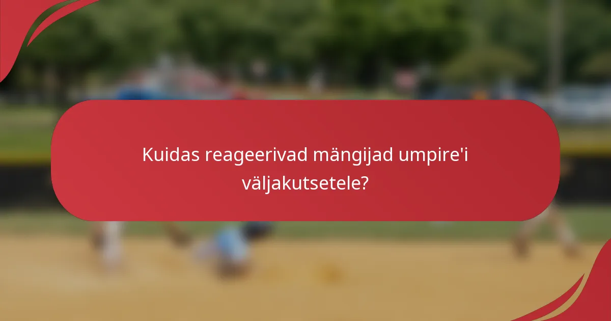 Kuidas reageerivad mängijad umpire'i väljakutsetele?