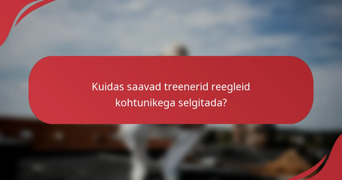Kuidas saavad treenerid reegleid kohtunikega selgitada?