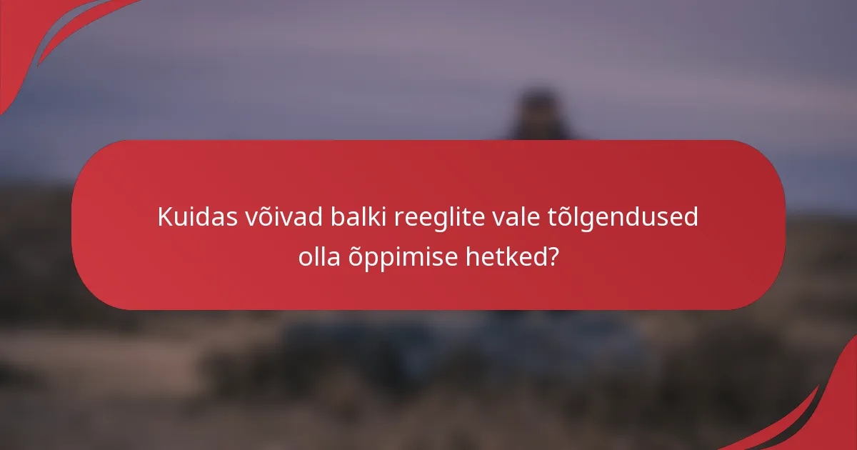 Kuidas võivad balki reeglite vale tõlgendused olla õppimise hetked?