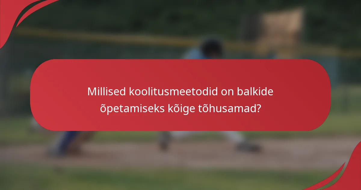 Millised koolitusmeetodid on balkide õpetamiseks kõige tõhusamad?