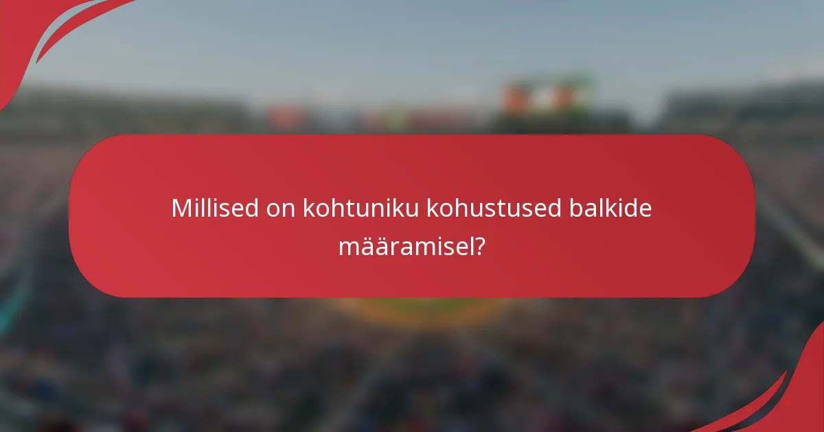 Millised on kohtuniku kohustused balkide määramisel?