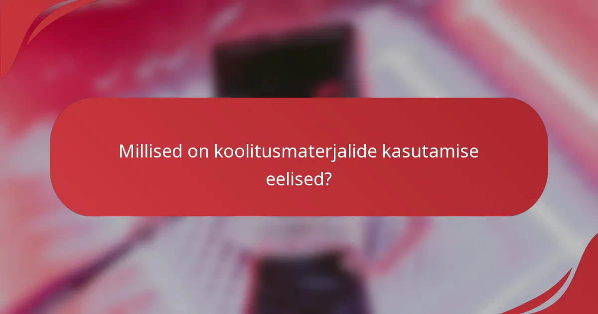 Millised on koolitusmaterjalide kasutamise eelised?