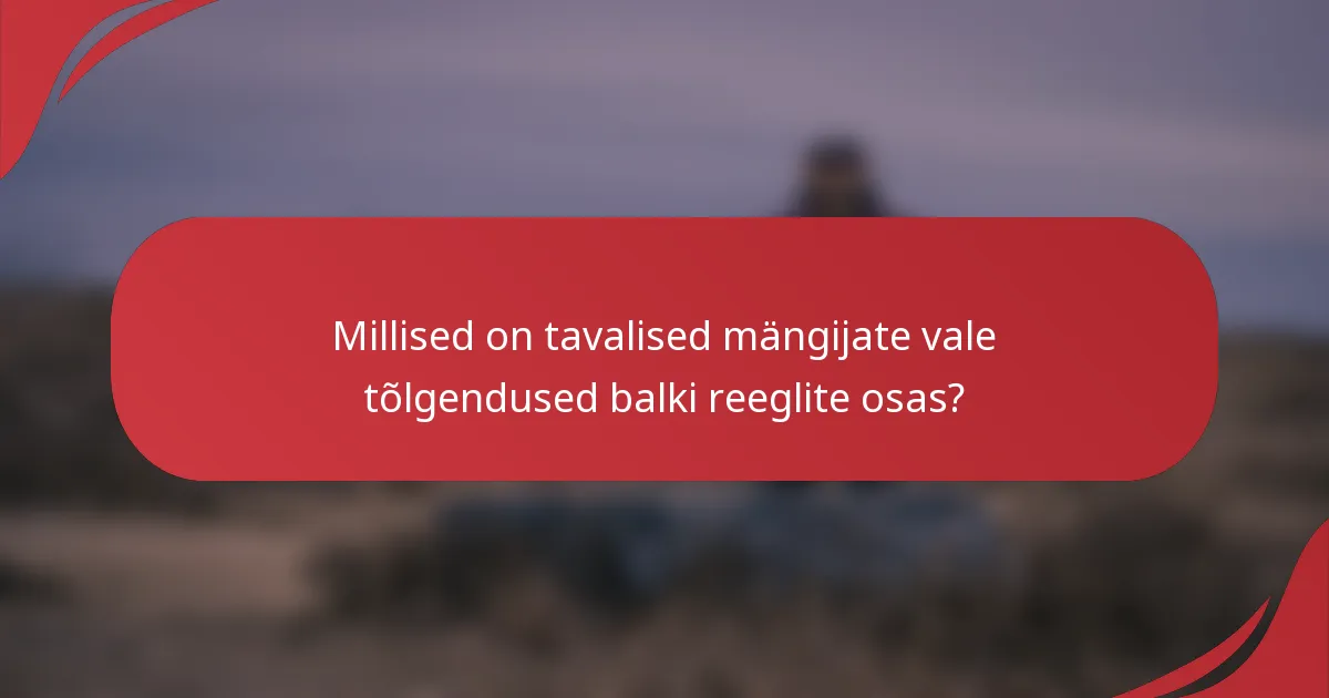 Millised on tavalised mängijate vale tõlgendused balki reeglite osas?