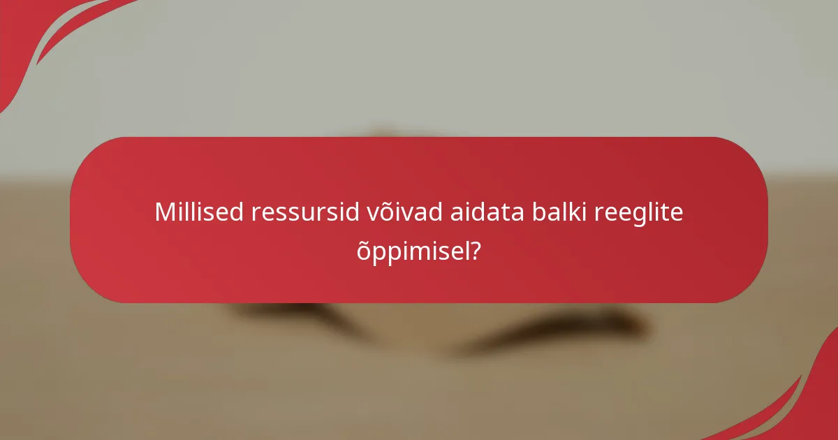 Millised ressursid võivad aidata balki reeglite õppimisel?