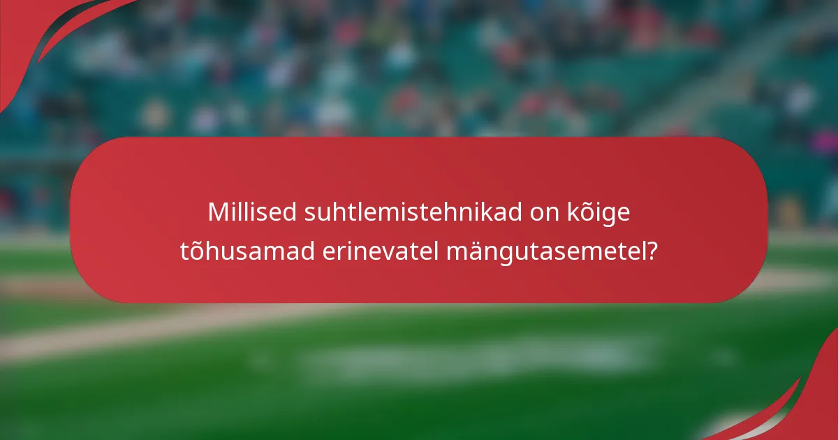 Millised suhtlemistehnikad on kõige tõhusamad erinevatel mängutasemetel?