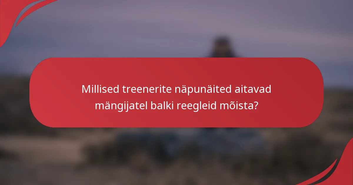 Millised treenerite näpunäited aitavad mängijatel balki reegleid mõista?