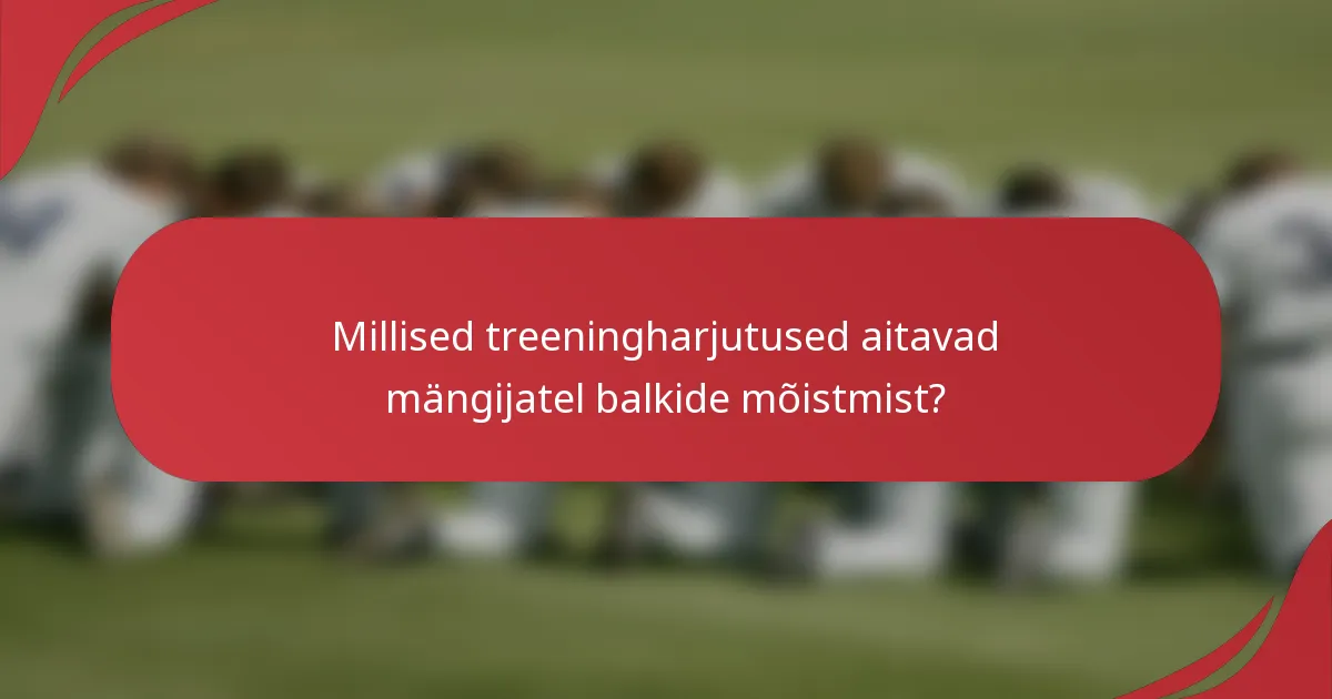 Millised treeningharjutused aitavad mängijatel balkide mõistmist?