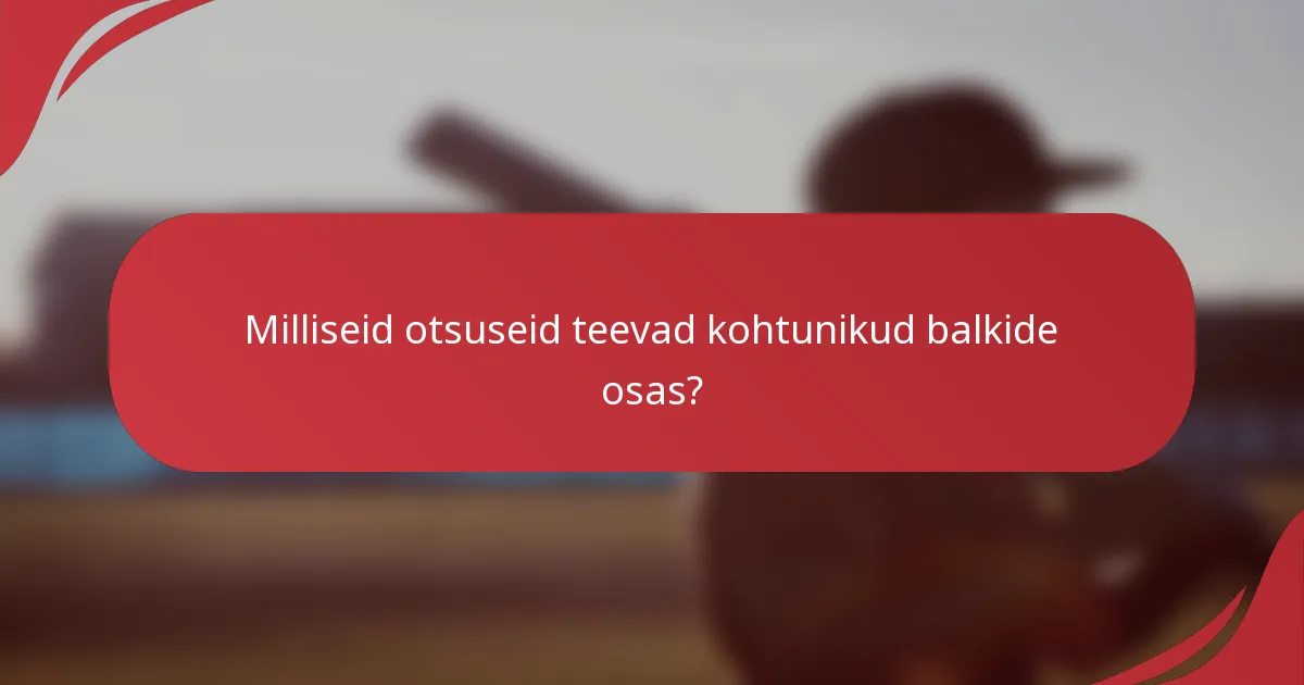 Milliseid otsuseid teevad kohtunikud balkide osas?
