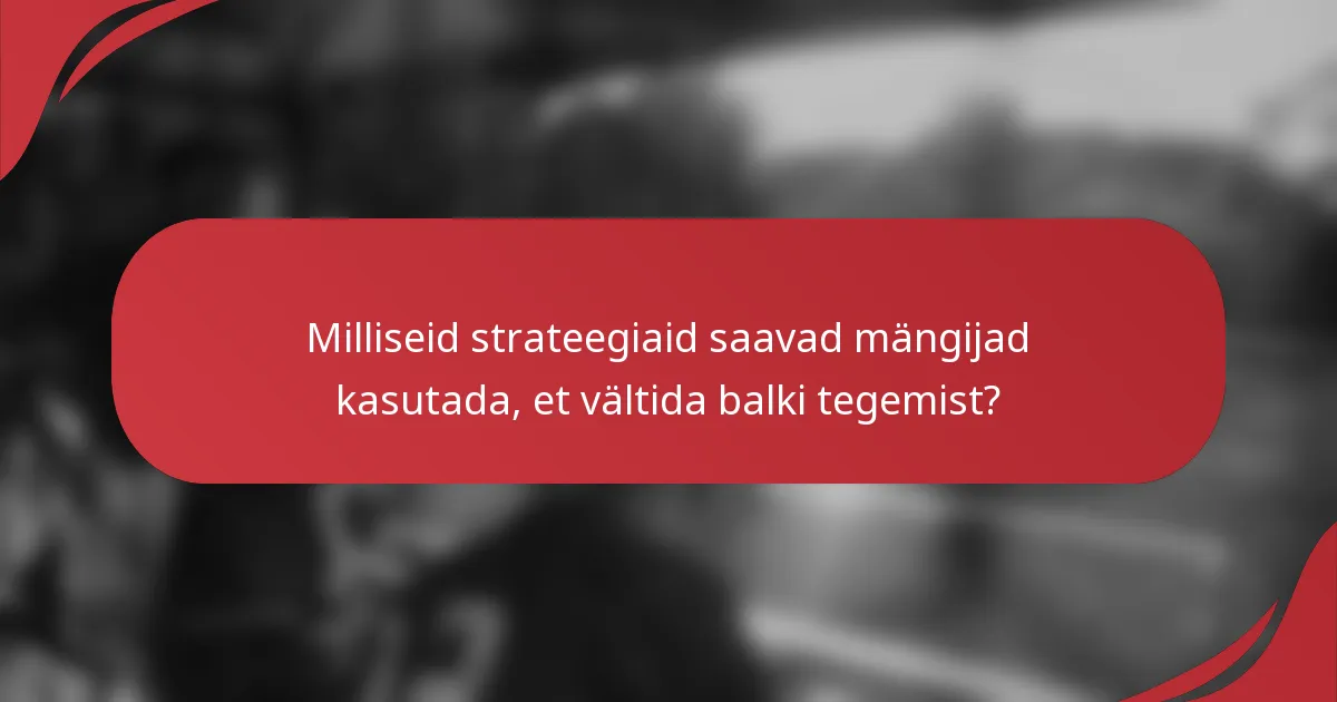 Milliseid strateegiaid saavad mängijad kasutada, et vältida balki tegemist?