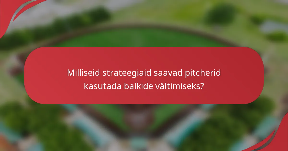 Milliseid strateegiaid saavad pitcherid kasutada balkide vältimiseks?