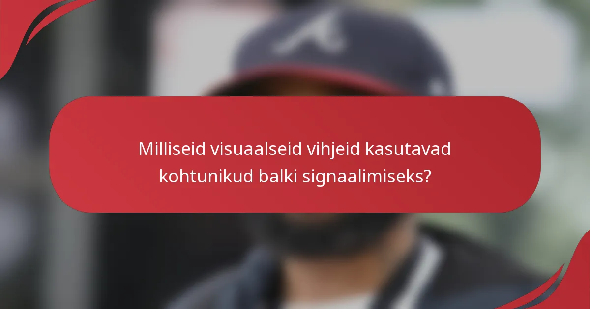 Milliseid visuaalseid vihjeid kasutavad kohtunikud balki signaalimiseks?
