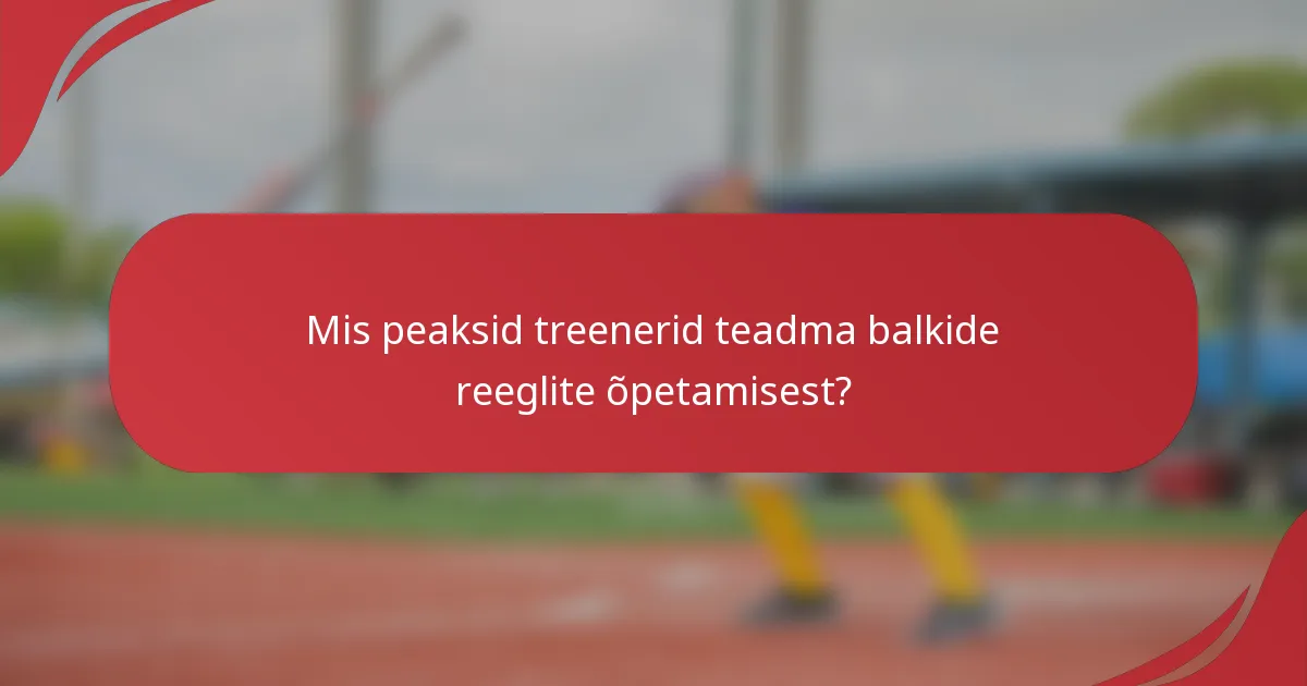 Mis peaksid treenerid teadma balkide reeglite õpetamisest?